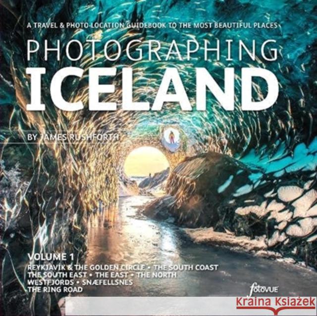 Photographing Iceland Volume 1: A travel and photo-location guidebook to the most beautiful places James Rushforth 9781916014558 FotoVue Limited - książka
