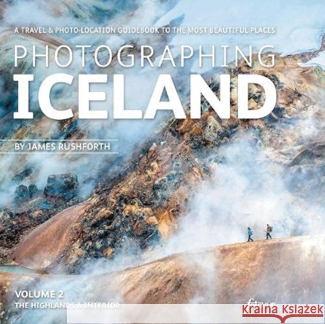 Photographing Iceland Volume 2 - The Highlands and the Interior: A travel & photo-location guidebook to the most beautiful places James Rushforth 9781916014565 FotoVue Limited - książka