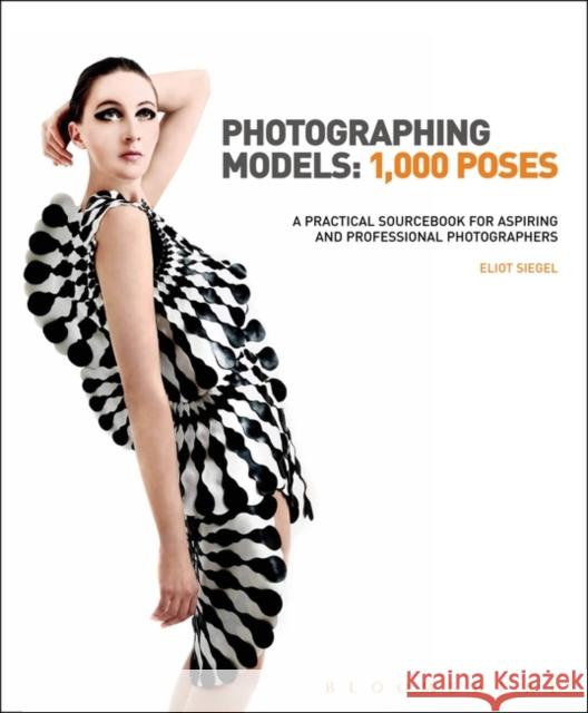 Photographing Models: 1,000 Poses : A Practical Sourcebook for Aspiring and Professional Photographers Eliot Siegel 9781408170915 Bloomsbury Publishing PLC - książka