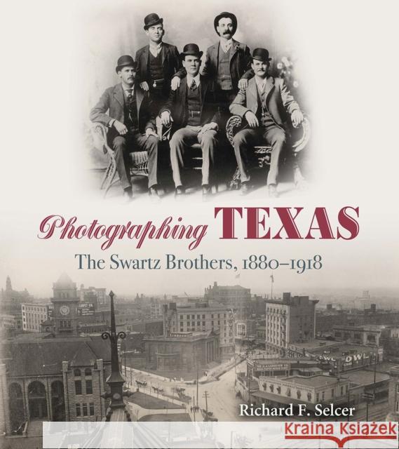Photographing Texas: The Swartz Brothers, 1880-1918 Richard F. Selcer 9781623497927 Texas A&M University Press - książka