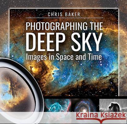 Photographing the Deep Sky: Images in Space and Time Chris Baker 9781526715531 White Owl - książka