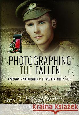 Photographing the Fallen: A War Graves Photographer on the Western Front 1915-1919 Jeremy Gordon-Smith 9781473893658 Pen & Sword Books - książka