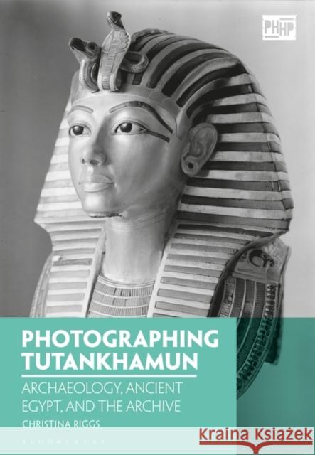 Photographing Tutankhamun: Archaeology, Ancient Egypt, and the Archive Christina Riggs Elizabeth Edwards Jennifer Tucker 9781350038516 Bloomsbury Academic - książka