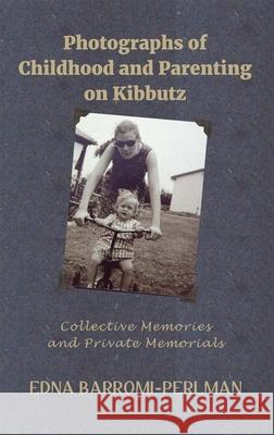 Photographs of Childhood and Parenting on Kibbutz: Collective Memories and Private Memorials Barromi-Perlman, Edna 9781912676200 Vallentine Mitchell & Co Ltd - książka