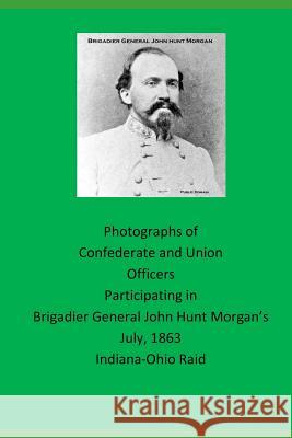 Photographs of Confederate and Union Officers Participating in Brigadier General John Hunt Morgan's July 1863 Indiana-Ohio Raid David G. Edwards 9781721252787 Createspace Independent Publishing Platform - książka