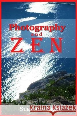 Photography & Zen Stephen Bray Michael John Eldridge 9781496086341 Createspace - książka