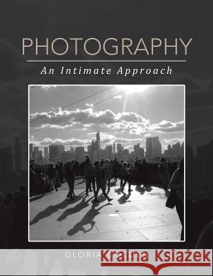 Photography: An Intimate Approach Gloria Golden 9781514453025 Xlibris - książka