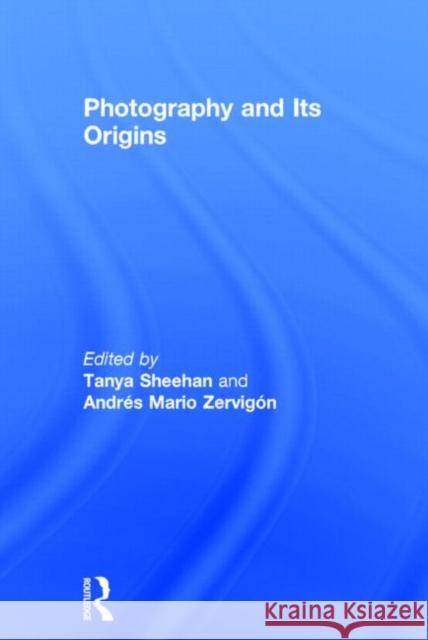 Photography and Its Origins Tanya Sheehan Andres Zervigon 9780415722896 Routledge - książka