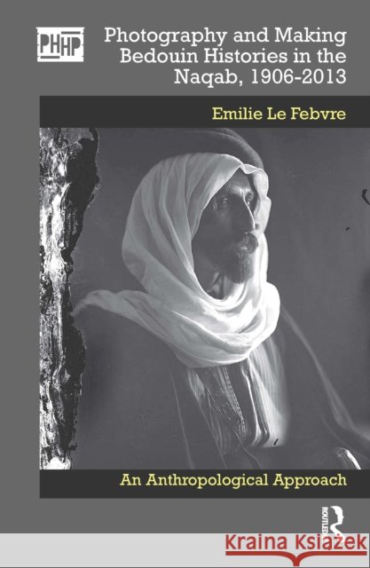 Photography and Making Bedouin Histories in the Naqab, 1906-2013: An Anthropological Approach Emilie L 9781032641249 Routledge - książka