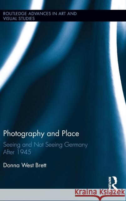 Photography and Place: Seeing and Not Seeing Germany After 1945 Donna West Brett 9781138832527 Routledge - książka