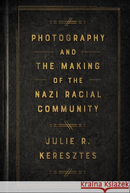 Photography and the Making of the Nazi Racial Community Julie R. Keresztes 9781501779299 Cornell University Press - książka