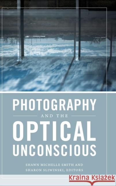 Photography and the Optical Unconscious Shawn Michelle Smith Sharon Sliwinski 9780822363811 Duke University Press - książka