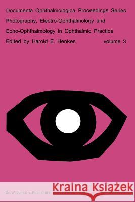 Photography, Electro-Ophthalmology and Echo-Ophthalmology in Ophthalmic Practice Harold E. Henkes Nederlands Oogheelkundig Gezelschap 9789061931430 Kluwer Academic Publishers - książka
