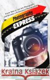 Photography Express: Know How to Get Into Photography and Become a Professional Photographer Knowit Express Patrick Powers 9781534769038 Createspace Independent Publishing Platform