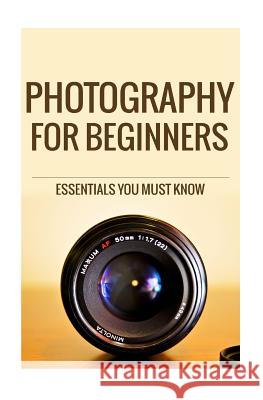 Photography for Beginners: The Essentials You Most know R, Jairek 9781507670477 Createspace - książka