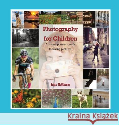 Photography for Children, A young person's guide to taking pictures. Sonja McGiboney Sonja McGiboney 9781964345154 Sonja McGiboney - książka