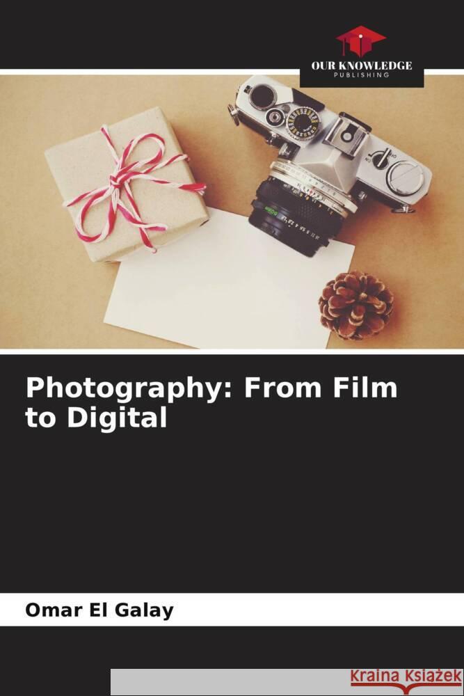 Photography: From Film to Digital El Galay, Omar 9786206475392 Our Knowledge Publishing - książka