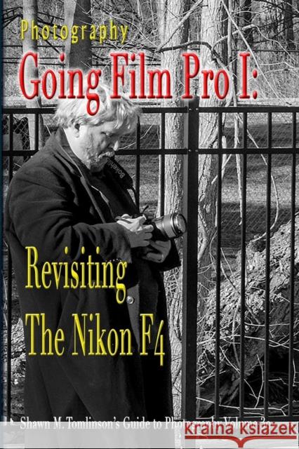 Photography: Going Film Pro I: Revisiting the Nikon F4 Shawn M. Tomlinson 9781387616442 Lulu.com - książka