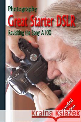 Photography: Great Starter DSLR: Revisiting the Sony A100 Tomlinson, Shawn M. 9781387604821 Lulu.com - książka