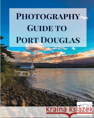 Photography Guide to Port Douglas Jones                                    Michael Robinson 9781764079624 Tracey Jones Photography - książka