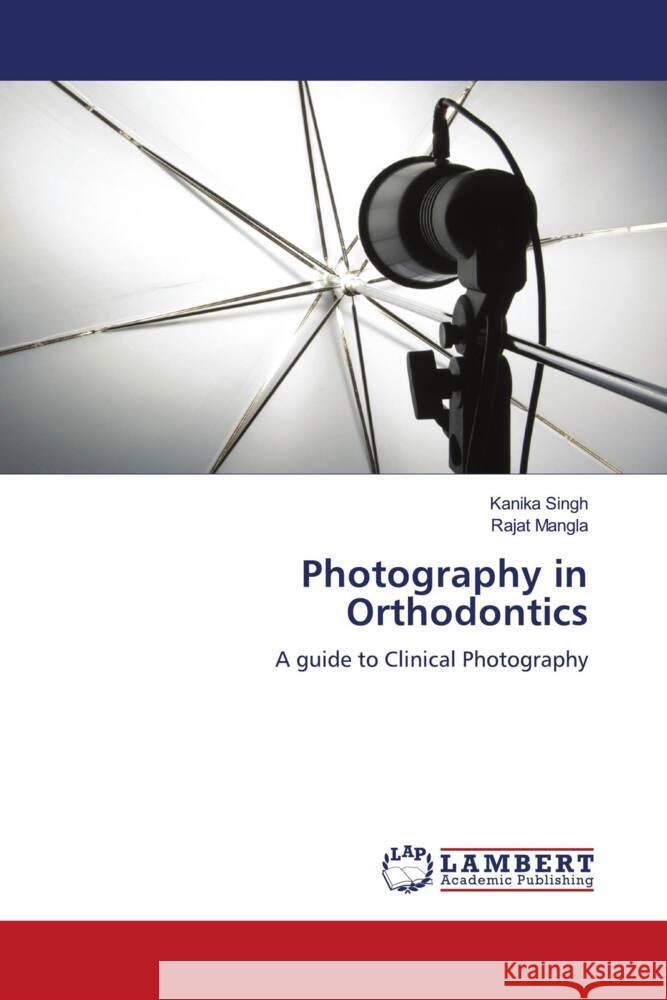 Photography in Orthodontics Singh, Kanika, Mangla, Rajat 9786204209494 LAP Lambert Academic Publishing - książka