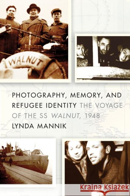 Photography, Memory, and Refugee Identity: The Voyage of the SS Walnut, 1948 Lynda Mannik 9780774824453 UBC Press - książka