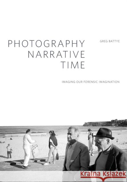 Photography, Narrative, Time : Imaging our Forensic Imagination Greg Battye 9781783201778 Intellect (UK) - książka