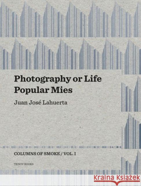Photography or Life / Popular Mies: Columns of Smoke, Volume 1 Juan Jos Lahuerta 9788493923143 Tenov Books - książka