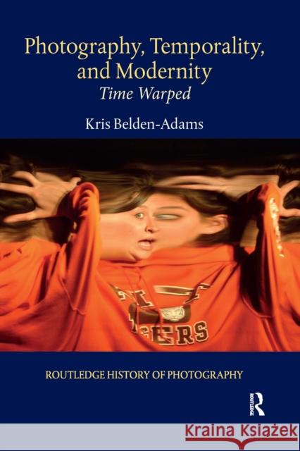 Photography, Temporality, and Modernity: Time Warped Kris Belden-Adams 9781032338613 Routledge - książka