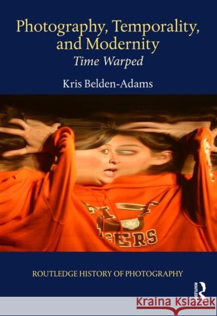 Photography, Temporality, and Modernity: Time Warped Kris Belden-Adams 9781138544314 Routledge - książka