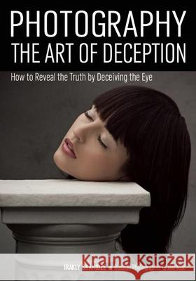 Photography: The Art of Deception: How to Reveal the Truth by Deceiving the Eye Irakly Shanidze 9781682030929 Amherst Media - książka