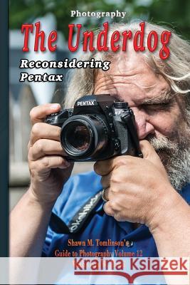 Photography: The Underdog: Reconsidering Pentax Shawn M. Tomlinson 9781329619807 Lulu.com - książka