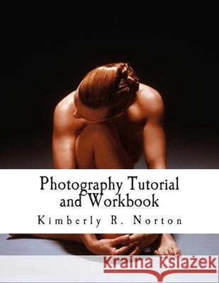 Photography Tutorial and Workbook Kimberly R. Norton 9781494927943 Createspace - książka