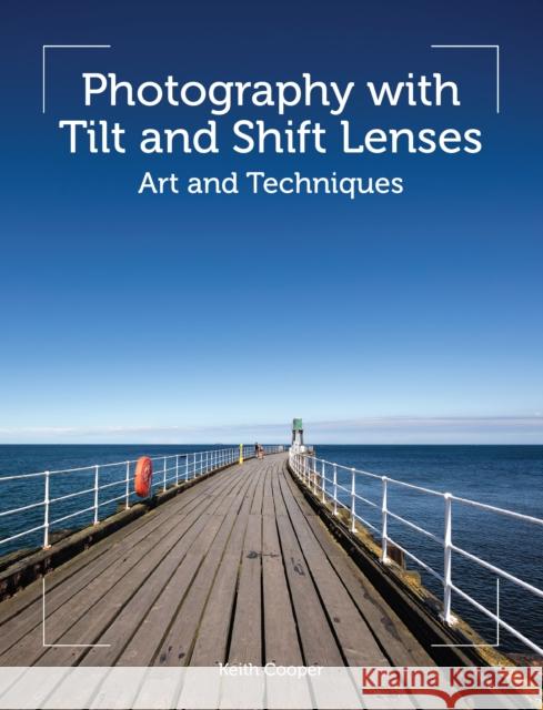 Photography with Tilt and Shift Lenses: Art and Techniques Keith Cooper 9781785007712 The Crowood Press Ltd - książka