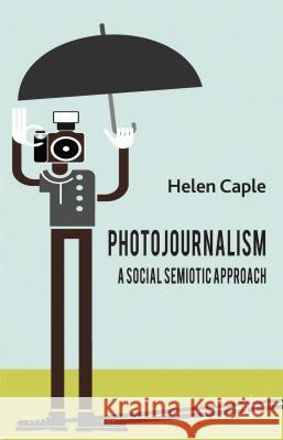 Photojournalism: A Social Semiotic Approach Helen Caple 9780230301009  - książka