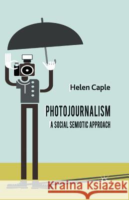 Photojournalism: A Social Semiotic Approach H. Caple   9781349336661 Palgrave Macmillan - książka