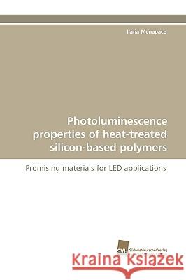 Photoluminescence Properties of Heat-Treated Silicon-Based Polymers Ilaria Menapace 9783838116792 Sudwestdeutscher Verlag Fur Hochschulschrifte - książka