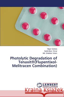 Photolytic Degradation of Tenaxit(r)(Flupentixol-Melitracen Combination) Sultana Nigar 9783659571152 LAP Lambert Academic Publishing - książka