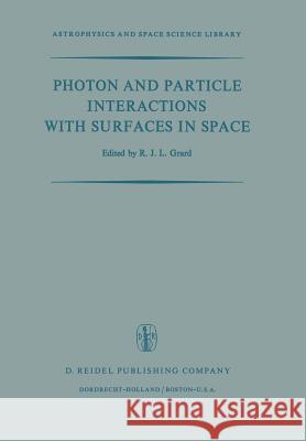 Photon and Particle Interactions with Surfaces in Space: Proceedings of the 6th Eslab Symposium, Held at Noordwijk, the Netherlands, 26-29 September, Grard, R. J. L. 9789401026499 Springer - książka