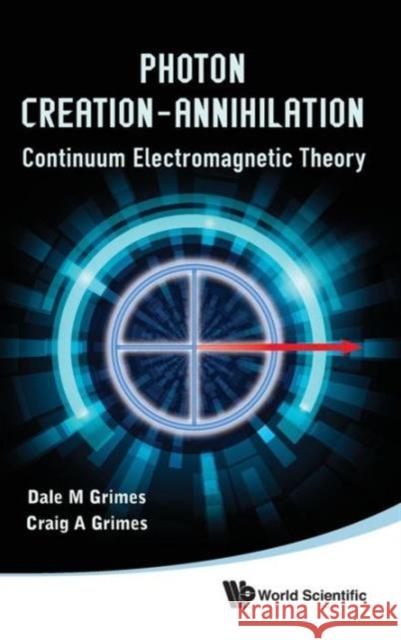 Photon Creation - Annihilation: Continuum Electromagnetic Theory Dale M. Grimes Craig A. Grimes 9789814383363 World Scientific Publishing Company - książka