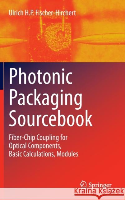 Photonic Packaging Sourcebook: Fiber-Chip Coupling for Optical Components, Basic Calculations, Modules Fischer-Hirchert, Ulrich H. P. 9783642253751 Springer - książka