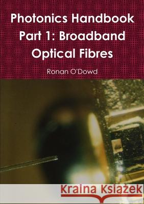 Photonics Handbook Part 1: Broadband Optical Fibres Ronan O'Dowd 9781471664557 Lulu.com - książka
