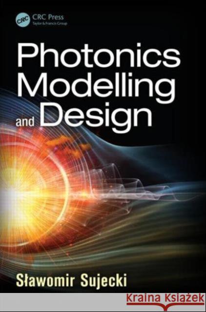 Photonics Modelling and Design Slawomir Sujecki 9781466561267 CRC Press - książka