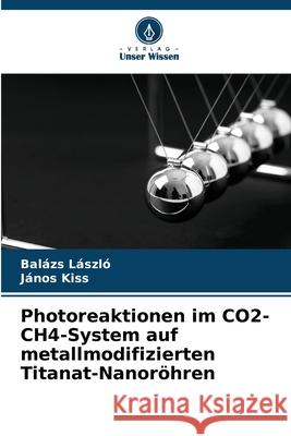 Photoreaktionen im CO2-CH4-System auf metallmodifizierten Titanat-Nanoröhren László, Balázs, Kiss, János 9786208970116 Verlag Unser Wissen - książka