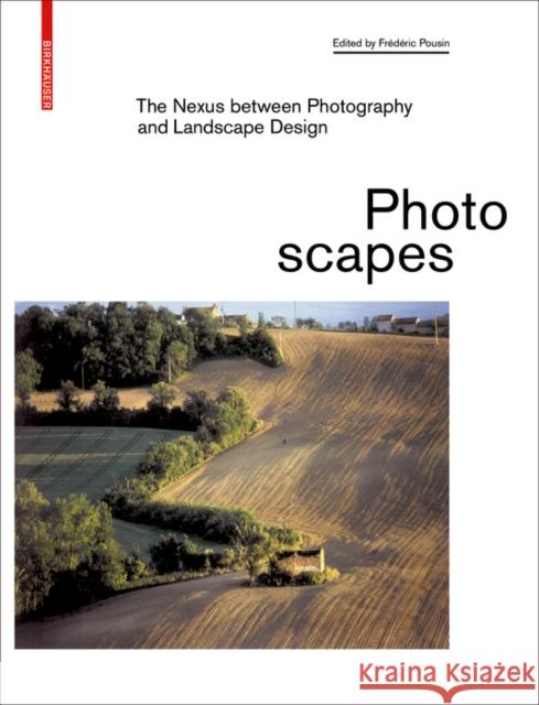 Photoscapes : The Nexus between Photography and Landscape Design Frederic Pousin 9783035618266 Birkhauser - książka