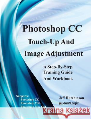 Photoshop CC - Touch-Up And Image Adjustment: Supports Photoshop CS6, CC, and Mac CS6 Jeff Hutchinson 9781976401602 Createspace Independent Publishing Platform - książka