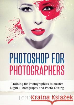 Photoshop for Photographers: Training for Photographers to Master Digital Photography and Photo Editing John Slavio 9781922300218 John Slavio - książka