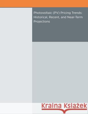 Photovoltaic (PV) Pricing Trends: Historical, Recent, and Near-Term Projections U. S. Department of Energy 9781502427236 Createspace - książka