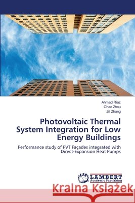 Photovoltaic Thermal System Integration for Low Energy Buildings Riaz, Ahmad, Zhou, Chao, Zhang, Jili 9786209869365 LAP Lambert Academic Publishing - książka