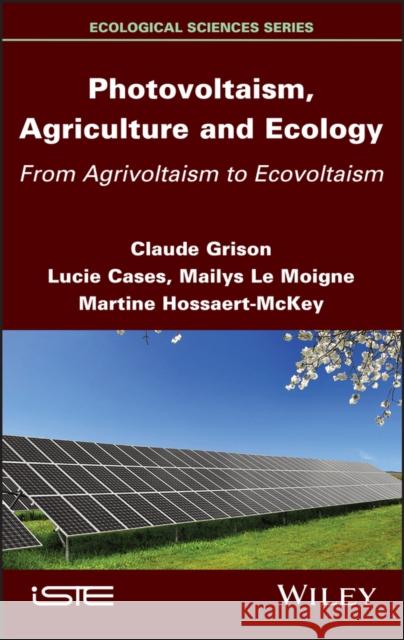 Photovoltaism, Agriculture and Ecology: From Agrivoltaism to Ecovoltaism Claude Grison Lucie Cases Martine Hossaert-McKey 9781786307200 Wiley-Iste - książka